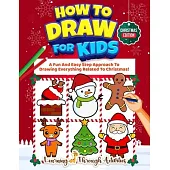 How To Draw For Kids - Christmas Edition: A Fun And Easy Step By Step Approach To Drawing Everything Related To Christmas!