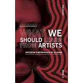 What We Should Learn from Artists: Nietzsche’s Metaphysics of Illusion