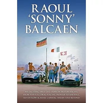 Raoul ’Sonny’ Balcaen: My Exciting True-Life Story in Motor Racing from Top-Fuel Drag-Racing Pioneer to Jim Hall, Reventlow Scarab, Carroll S