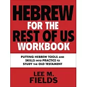Hebrew for the Rest of Us Workbook: Putting Hebrew Tools and Skills Into Practice to Study the Old Testament