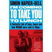 I’m Coming to Take You to Lunch: A Fantastic Tale of Boys, Booze and How Wham! Were Sold to China