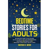 Bedtime Stories for Adults: Relaxing Sleep Stories to Calm Your Mind and Fall In A Restful Deep Sleep. Overcome Insomnia, Overthinking, and Powerf