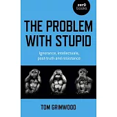 The Problem with Stupid: Ignorance, Intellectuals, Post-Truth and Resistance