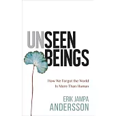 Unseen Beings: How We Forgot the World Is More Than Human