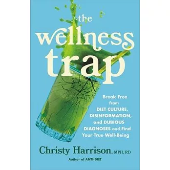 The Wellness Trap: Break Free from Diet Culture, Disinformation, and Dubious Diagnoses and Find Your True Well-Being