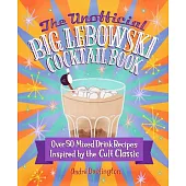 The Unofficial Big Lebowski Cocktail Book: Imbibe the Cult Classic Through 50 Beverages