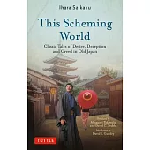 This Scheming World: Classic Stories of Deception, Greed and Desire in Old Japan