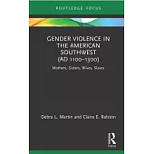Gender Violence in the American Southwest (Ad 1100-1300): Mothers, Sisters, Wives, Slaves
