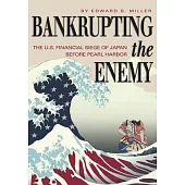Bankrupting the Enemy: The U.S. Financial Siege of Japan Before Pearl Harbor
