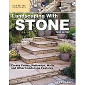 Landscaping with Stone, Third Edition: Create Patios, Walkways, Walls, and Other Landscape Features