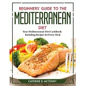 Beginners’ Guide to the Mediterranean Diet: Your Mediterranean Diet Cookbook Including Recipes for Every Meal