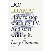 Do Drama: How to Stop Watching Tv. and Start Writing It.