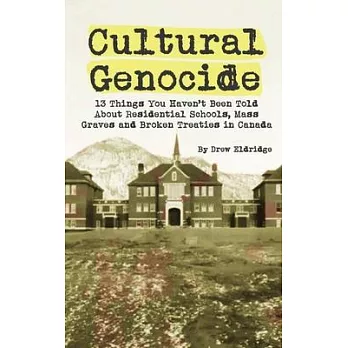Cultural Genocide: 13 Things You Haven’t Been Told About Residential Schools, Mass Graves and Broken Treaties in Canada