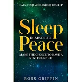 Calm Your Mind and Go To Sleep: Sleep In Absolute Peace - Make The Choice To Have A Restful Night