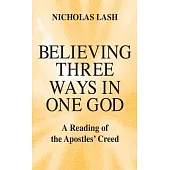 Believing Three Ways in One God: A Reading of the Apostles’ Creed