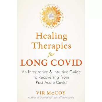 Healing Therapies for Long Covid: An Integrative and Intuitive Guide to Recovering from Post-Acute Covid (Pasc)