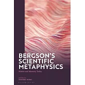 Bergson’s Scientific Metaphysics: Matter and Memory Today