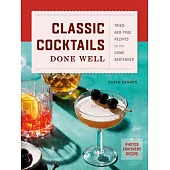 Classic Cocktails Done Well: Tried-And-True Recipes for the Home Bartender