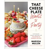 That Cheese Plate Wants to Party: Celebratory Boards, Spreads, and Recipes with the Cheese by Numbers Method