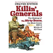 Killin’ Generals: The Making of the Dirty Dozen, the Most Iconic WW II Movie of All Time