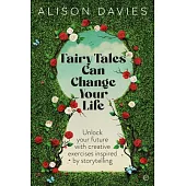 Fairy Tales Can Change Your Life: Unlock Your Future with Creative Exercises Inspired by Storytelling