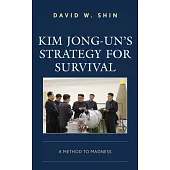 Kim Jong-un’s Strategy for Survival: A Method to Madness