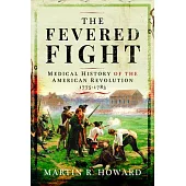 The Fevered Fight: Medical History of the American Revolution