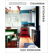 Uncommon Kitchens: A Revolutionary Approach to the Most Popular Room in the House