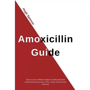 Amoxicillin: Draw Out Your Antibiotic Weapon to Defeat Bacterial Infections Like Pneumonia, STDs, Urinary Tract & Skin Infections T