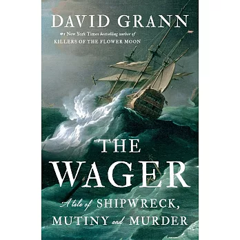The Wager: A Tale of Shipwreck, Mutiny and Murder