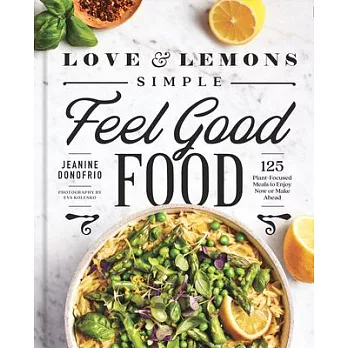 Love and Lemons: Simple Feel Good Food: 125 Plant-Focused Meals to Enjoy Now or Make Ahead