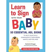 Learn to Sign with Your Baby: 50 Essential ASL Signs to Help Your Child Communicate Their Needs, Wants, and Feelings