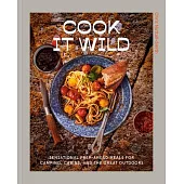 Cook It Wild: Sensational Prep-Ahead Meals for Camping, Cabins, and the Great Outdoors