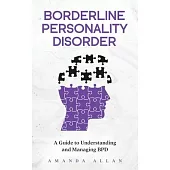 Borderline Personality Disorder: A Guide to Understanding and Managing BPD