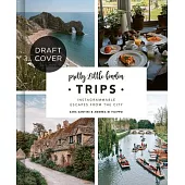 Pretty Little London: Trips: A Curated Guide to Instagrammable Weekend Escapes from the City
