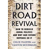 Dirt Road Revival: How to Rebuild Rural Politics and Why Our Future Depends on It