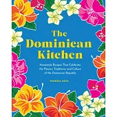 The Dominican Kitchen: Traditional Homestyle Recipes from Everyone’s Favorite Caribbean Island