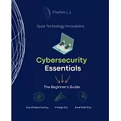 Cybersecurity Essentials: The Beginner’s Guide