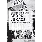 Recovering the Later Georg Lukács: A Study on the Unity of His Thought