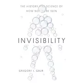 Invisibility: The History and Science of How Not to Be Seen