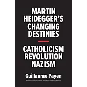 Martin Heidegger’s Changing Destinies: Catholicism, Revolution, Nazism