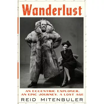 Wanderlust: An Eccentric Explorer, an Epic Journey, a Lost Age