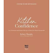 Kitchen Confidence: Core Techniques and Foolproof Recipes to Make Your Meals Unforgettable