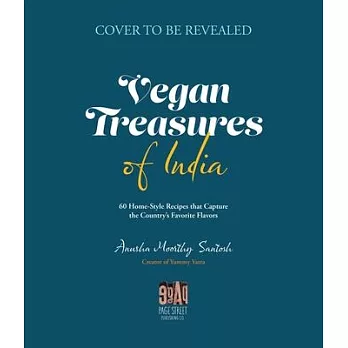Vegan Treasures of India: 60 Home-Style Recipes That Capture the Favorite Flavors of India