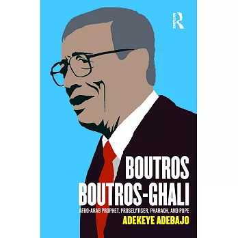 Boutros Boutros-Ghali: Afro-Arab Prophet, Proselytiser, Pharoah, and Pope