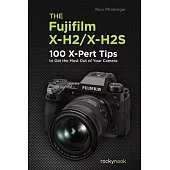 The Fujifilm X-H2/X-H2s: 100 X-Pert Tips to Get the Most Out of Your Camera