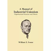 A Manual of Industrial Unionism: Organizational Structure and Policies