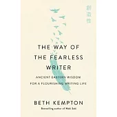 The Way of the Fearless Writer: Ancient Eastern Wisdom for a Flourishing Writing Life