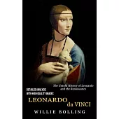 Leonardo Da Vinci: Detailed Analysis With High Quality Images (The Untold History of Leonardo and the Renaissance)