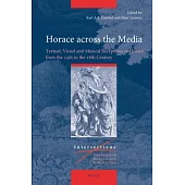 Horace Across the Media: Textual, Visual and Musical Receptions of Horace from the 15th to the 18th Century